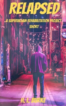 Relapsed: A Supervillain Rehabilitation Project Short - Book #0 of the Supervillain Rehabilitation Project