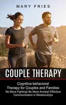 Paperback Couple Therapy: No More Fighting! No More Anxiety! Effective Communication in Relationships (Cognitive-behavioral Therapy for Couples Book