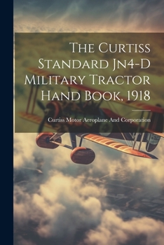 Paperback The Curtiss Standard Jn4-D Military Tractor Hand Book, 1918 Book