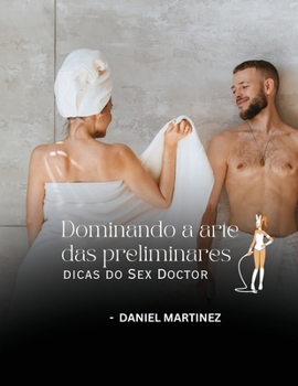 Dominando a arte das preliminares - dicas do Sex Doctor: dicas do Sex Doctor (Portuguese Edition)