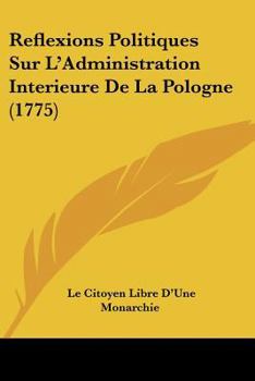 Paperback Reflexions Politiques Sur L'Administration Interieure De La Pologne (1775) [French] Book