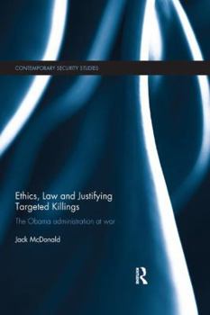 Paperback Ethics, Law and Justifying Targeted Killings: The Obama Administration at War Book