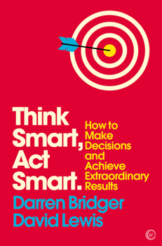 Paperback Think Smart, ACT Smart: How to Make Decisions and Achieve Extraordinary Results Book