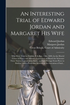 Paperback An Interesting Trial of Edward Jordan and Margaret His Wife [microform]: Who Were Tried at Halifax, N.S. Nov. 15th, 1809, for the Horrid Crime of Pira Book