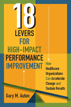 Paperback 18 Levers for High-Impact Performance Improvement: How Healthcare Organizations Can Accelerate Change and Sustain Results Book