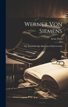 Hardcover Werner Von Siemens: Der Begründer Der Modernen Elektrotechnik [German] Book
