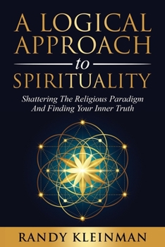 Paperback A Logical Approach to Spirituality: Shattering the Religious Paradigm and Finding Your Inner Truth Book