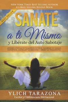 Sanate a Ti Mismo y Libérate del Auto Sabotaje: Aprende a Fortalecer Tú Guerrero Interior, Equilibrar tus Canales Energéticos, Controlar tus Emociones ... del Éxito Volumen 2 de 7)