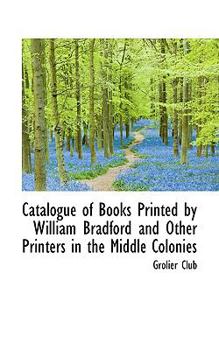 Paperback Catalogue of Books Printed by William Bradford and Other Printers in the Middle Colonies Book