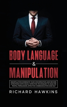 Paperback Body Language & Manipulation: Dominate Your Conversation and Decode Intentions With Highly Effective Techniques to Analyze People, Persuasion, Effec Book