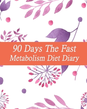 Paperback 90 Days The Fast Metabolism Diet Diary: Reset Diet Easy Recipes for Every Day and Burn Fat Forever Book