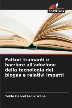 Paperback Fattori trainanti e barriere all'adozione della tecnologia del biogas e relativi impatti [Italian] Book
