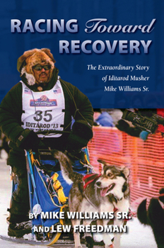 Paperback Racing Toward Recovery: The Extraordinary Story of Alaska Musher Mike Williams Sr. Book