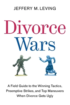 Paperback Divorce Wars: A Field Guide to the Winning Tactics, Preemptive Strikes, and Top Maneuvers When Divorce Gets Ugly Book