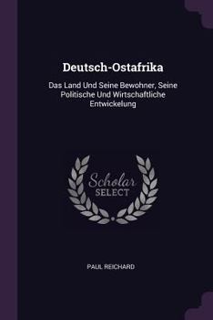 Paperback Deutsch-Ostafrika: Das Land Und Seine Bewohner, Seine Politische Und Wirtschaftliche Entwickelung Book