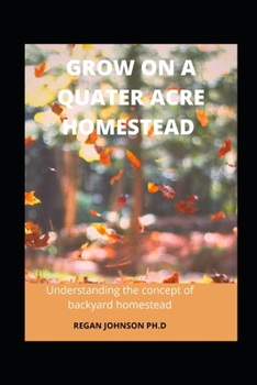 Paperback Grow on a Quater Acre Homestead: Understanding the concept of backyard homestead Book