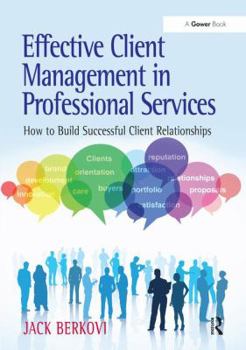 Hardcover Effective Client Management in Professional Services: How to Build Successful Client Relationships Book