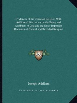 Paperback Evidences of the Christian Religion With Additional Discourses on the Being and Attributes of God and the Other Important Doctrines of Natural and Rev Book