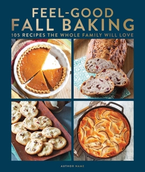 Hardcover Feel-Good Fall Baking: 105 Recipes the Whole Family Will Love Book