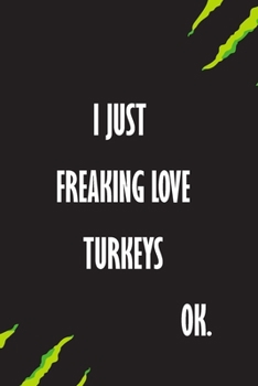 Paperback I Just Freaking Love Turkeys Ok: A Journal to organize your life and working on your goals: Passeword tracker, Gratitude journal, To do list, Flights Book