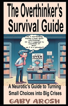 Paperback The Overthinker's Survival Guide: A Neurotic's Guide to Turning Small Choices into Big Crises Book