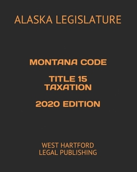 MONTANA CODE TITLE 15 TAXATION 2020 EDITION: WEST HARTFORD LEGAL PUBLISHING