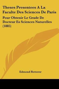 Paperback Theses Presentees A La Faculte Des Sciences De Paris: Pour Obtenir Le Grade De Docteur Es Sciences Naturelles (1885) [French] Book