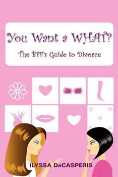 Paperback You Want a WHAT?: The BFF's Guide to Divorce Book
