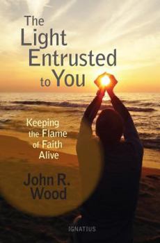 Paperback The Light Entrusted to You: Keeping the Flame of Faith Alive Book