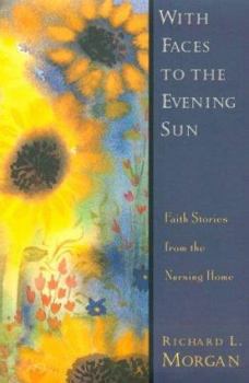 Paperback With Faces to the Evening Sun: Faith Stories from the Nursing Home [Large Print] Book
