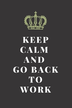 Paperback Keep Calm and Go Back to Work: OFFICE/ HOME FUNNY GAG JOURNAL: Best Office Gift for Coworkers, Colleagues, Subordinates, Boss/Gag Gift for Family (me Book