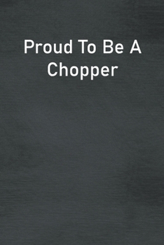 Paperback Proud To Be A Chopper: Lined Notebook For Men, Women And Co Workers Book