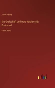 Die Grafschaft und freie Reichsstadt Dortmund: Erster Band
