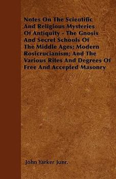 Paperback Notes On The Scientific And Religious Mysteries Of Antiquity - The Gnosis And Secret Schools Of The Middle Ages; Modern Rosicrucianism; And The Variou Book