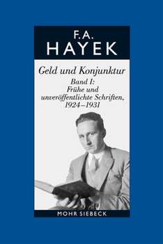 Friedrich A. Von Hayek: Abt. a Band 8: Geld Und Konjunktur. Band I: Fruhe Und Unveroffentlichte Schriften, 1924-1931