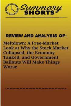 Paperback Review and Analysis of: Meltdown: : A Free-Market Look at Why the Stock Market Collapsed, the Economy Tanked, and Government Bailouts Will Mak Book