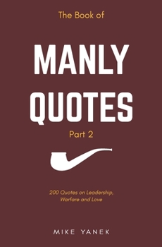 Paperback The Book of Manly Quotes Part 2: 200 Quotes on Leadership, Warfare & Love Book