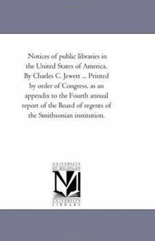 Paperback Notices of Public Libraries in the United States of America. by Charles C. Jewett ... Printed by order of Congress, As An Appendix to the Fourth Annua Book