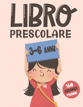 Libro Prescolare 3-6 Anni: 160 Grandi Pagine: Lettere da tracciare, Immagini da colorare, Immagini da tracciare, Puntini da unire, Numeri da ... da scovare...e Tanto Altro! (Italian Edition)