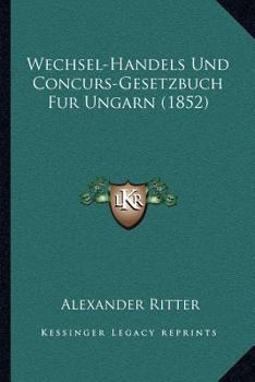 Paperback Wechsel-Handels Und Concurs-Gesetzbuch Fur Ungarn (1852) [German] Book