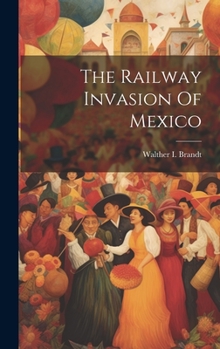 Hardcover The Railway Invasion Of Mexico Book