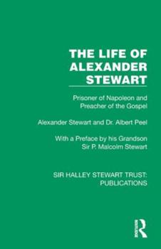 The Life of Alexander Stewart: Prisoner of Napoleon and Preacher of the Gospel (Sir Halley Stewart Trust: Publications)