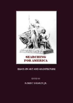 SEARCHING FOR AMERICA: ESSAYS ON ART AND ARCHITECTURE; ED. BY ROBERT SHEARDY JR.