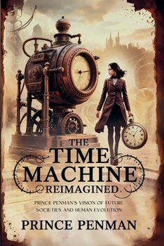 Paperback The Time Machine Reimagined: Prince Penman's Vision of Future Societies and Human Evolution Book
