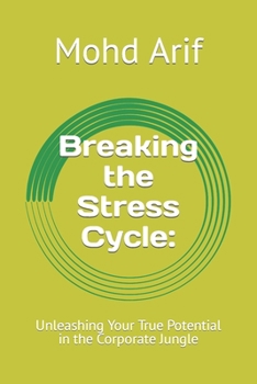 Breaking the Stress Cycle:: Unleashing Your True Potential in the Corporate Jungle