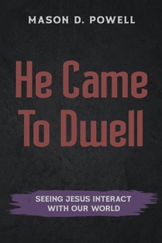 Paperback He Came To Dwell: Seeing Jesus Interact With Our World Book
