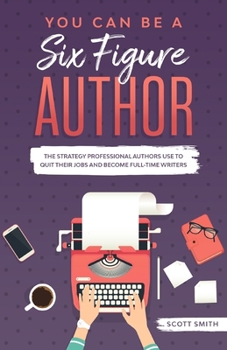 Paperback You Can Be a Six Figure Author: The Strategy Professional Authors Use To Quit Their Jobs and Become Full-Time Writers Book