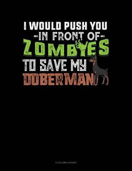 Paperback I Would Push You In Front Of Zombies To Save My Doberman: 8 Column Ledger Book
