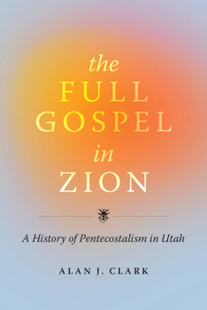 Paperback The Full Gospel in Zion: A History of Pentecostalism in Utah Book