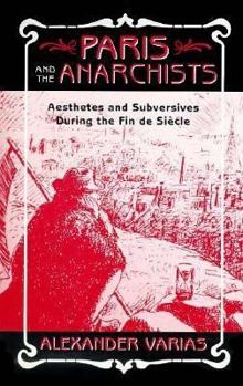 Hardcover Paris and the Anarchists: Aesthetes and Subversives During the Fin-De-Siecle Book